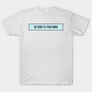 Be Kind To Your Mind - Positive Quotes T-Shirt